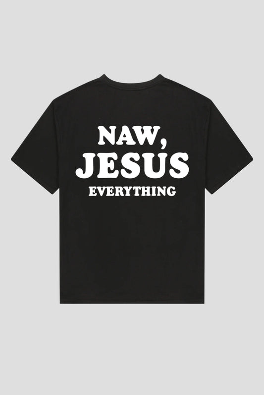 Naw, Jesus Everything Tee