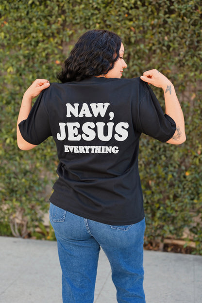 Naw, Jesus Everything Tee